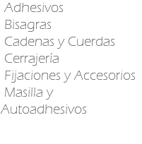  Adhesivos Bisagras Cadenas y Cuerdas Cerrajería Fijaciones y Accesorios Masilla y Autoadhesivos
